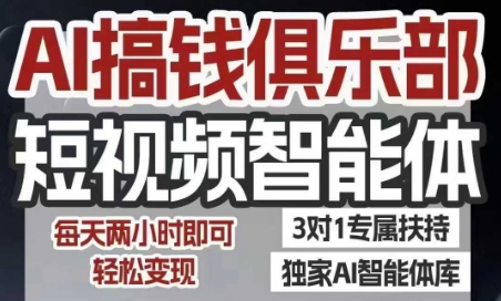 AI搞钱俱乐部短视频智能体,AI智能体实战,抖音+小红书双项目,每天两小时即可轻松变现-网赚副业网