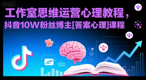 工作室思维运营心理教程，抖音10W粉丝博主[答案心理]课程-网赚副业网