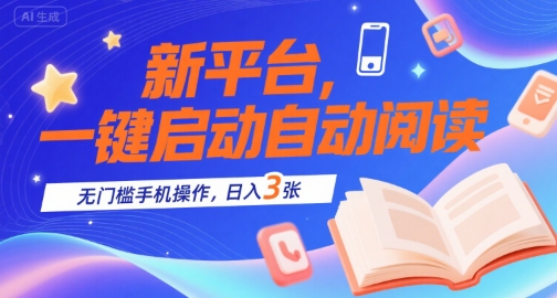新平台,一键启动自动阅读,无门槛手机操作,日入3张+【揭秘】-网赚副业网