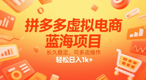 拼多多虚拟电商,蓝海项目,长久稳定,可多店操作,轻松日入1k+-网赚副业网
