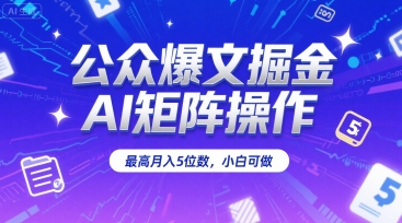 公众爆文掘金,AI矩阵操作,最高月入5位数,小白可做-网赚副业网