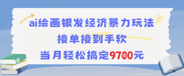 AI绘画银发经济暴力玩法,接单接到手软,当月轻松搞定9.7k-网赚副业网