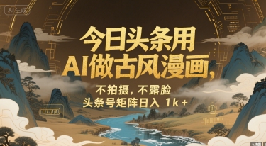 今日头条用AI做古风漫画,不拍摄,不露脸,头条号矩阵日入1k+-网赚副业网