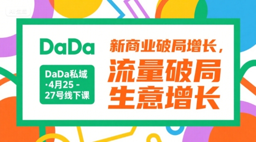 DaDa私域·4月25-27号线下课,新商业破局增长,流量破局,生意增长-网赚副业网