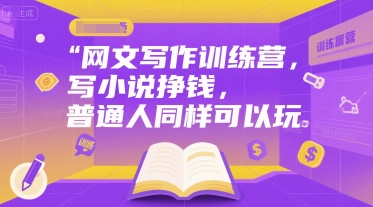 网文写作训练营，写小说挣钱，普通人同样可以玩-网赚副业网