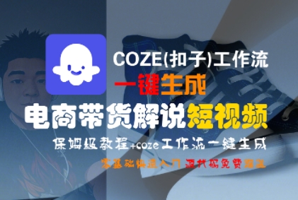 COZE(扣子)工作流一键生成电商带货解说短视频,保姆级教程,0基础快手入门-网赚副业网