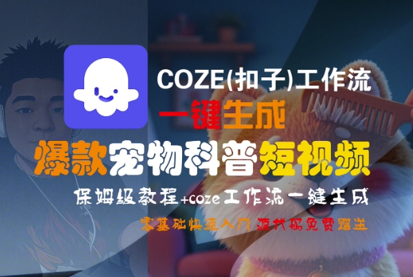 COZE(扣子)工作流一键生成爆款宠物科普短视频，保姆级教程，0基础快速入门-网赚副业网