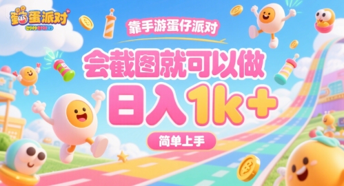 靠手游蛋仔派对,会截图就可以做,日入1k+,简单上手【揭秘】-网赚副业网