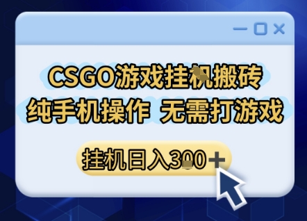 CSGO游戏挂G搬砖，小白纯手机即可操作，不用电脑打游戏，日入3张+，副业网创项目【揭秘】-网赚副业网