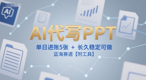 AI代写PPT,单日进账5张+,长久稳定可做,蓝海赛道【附工具】-网赚副业网