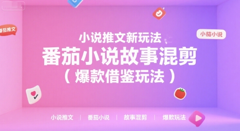 小说推文新玩法,番茄小说故事混剪(爆款借鉴玩法)-网赚副业网