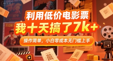 利用低价电影票,我十天搞了7k+,操作简单,小白零成本无门槛上手【揭秘】-网赚副业网