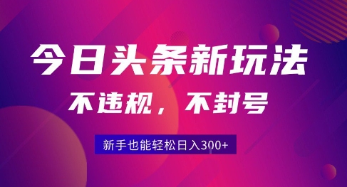 2025今日头条原创玩法5.0,不违规不封号,零门槛新手跟着做也能日入3张+-网赚副业网