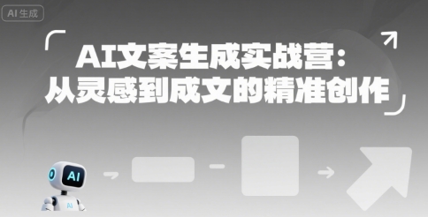 AI文案生成实战营:从灵感到成文的精准创作-网赚副业网
