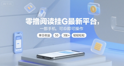 零撸阅读挂G最新平台,一部手机即可操作,单日收益50-3张+轻轻松松【揭秘】-网赚副业网