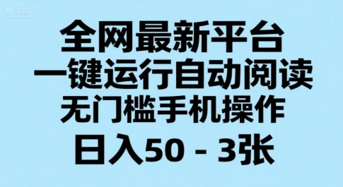 全网最新平台,一键运行自动阅读,无门槛手机操作,日入50-3张+【揭秘】-网赚副业网