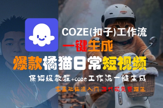 COZE(扣子)工作流一键生成爆款橘猫日常短视频,保姆级教程,零基础快速入门-网赚副业网