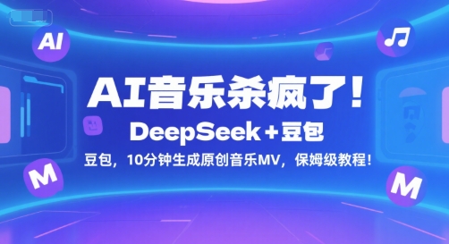 AI音乐杀疯了!DeepSeek+豆包,10分钟生成原创音乐MV,保姆级教程!-网赚副业网