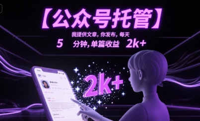 【公众号托管 】我提供文章，你发布，每天5分钟，单篇收益2k+【揭秘】-网赚副业网