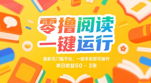 零撸阅读一键运行，最新无门槛平台， 一部手机即可操作，单日收益50-3张【揭秘】-网赚副业网