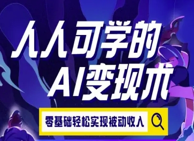 人人可学的AI变现术，零基础轻松实现被动收入-网赚副业网