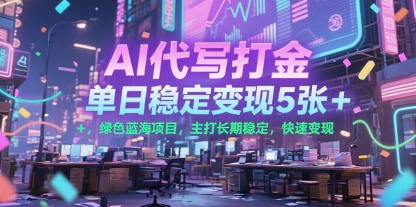 AI代写打金,单日稳定变现5张+,绿色蓝海项目,主打长期稳定,快速变现【揭秘】-网赚副业网