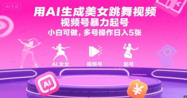 用AI生成美女跳舞视频,视频号暴力起号,小白可做,多号操作日入5张-网赚副业网