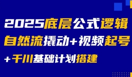 2025底层公式逻辑自然流撬动+视频起号+千川基础计划搭建-网赚副业网