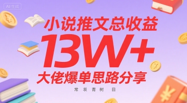 小说推文总收益13W+大佬爆单思路分享,常青树项目-网赚副业网