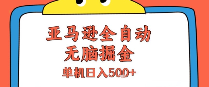 亚马逊全自动无脑掘金,无需人工,单机日入5张+【揭秘】-网赚副业网