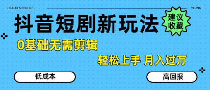 抖音短剧拉新新玩法,0基础无需剪辑,简单上手,轻松月入过W-网赚副业网