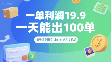 一单利润19.9 一天能出100单，每天发发图片，小白也能月入过1W【揭秘】-网赚副业网