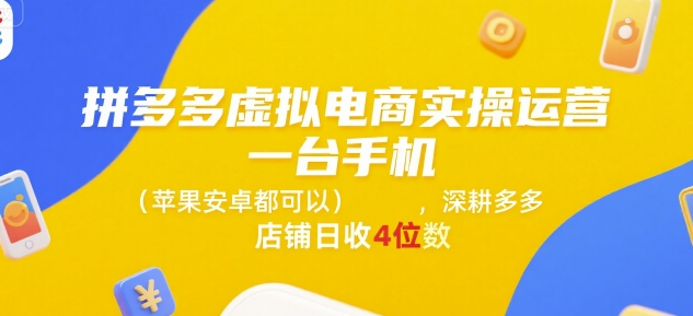 拼多多虚拟电商实操运营,一台手机(苹果安卓都可以),深耕多多店铺日收4位数-网赚副业网