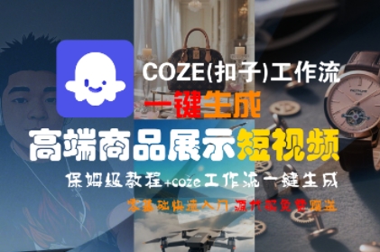 COZE(扣子)工作流一键生成高端商品展示短视频,保姆级教程,零基础快速人门-网赚副业网