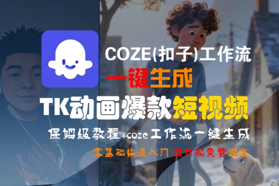 COZE(扣子)工作流一键生成TK动画爆款短视频,保姆级教程,零基础快速入门-网赚副业网