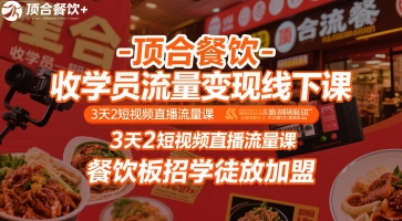 顶合餐饮-收学员流量变现线下课,3天2短视频直播流量课,餐饮板招学徒放加盟-网赚副业网
