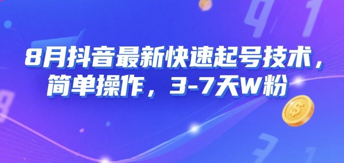 8月抖音最新快速起号技术,简单操作,3-7天1W粉-网赚副业网