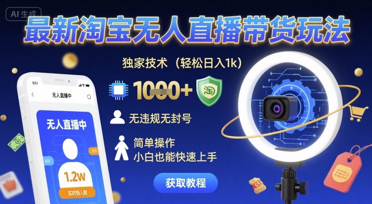 最新淘宝无人直播带货玩法,独家技术,轻松日入1k,无违规无封号,简单操作,小白也能快速上手【揭秘】-网赚副业网