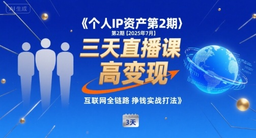 个人IP资产第2期【2025年7月】三天直播课,小团队高变现,互联网全链路挣钱实战打法-网赚副业网