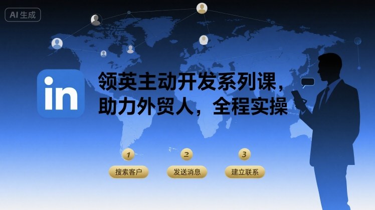 领英主动开发系列课，助力外贸人，全程实操-网赚副业网