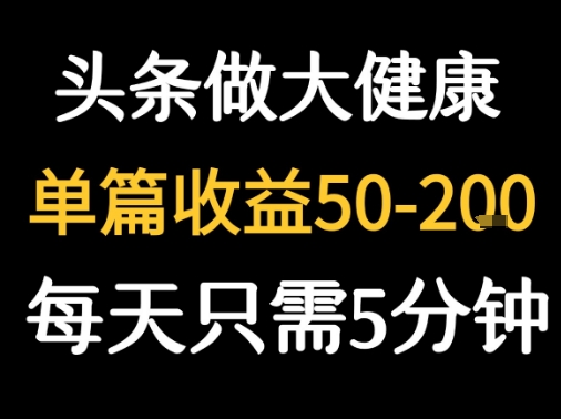 每天5分钟,用今日头条创作大健康图文 单篇收益50-2张-网赚副业网
