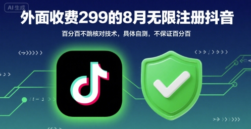 外面收299的8月无限注册抖音百分百不跳核对技术,具体自测,不保证百分百-网赚副业网