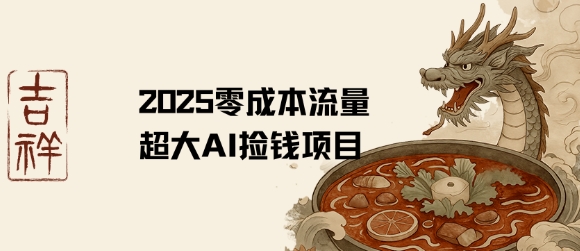 2025零成本AI捡钱,创意热门,流量超大项目-网赚副业网