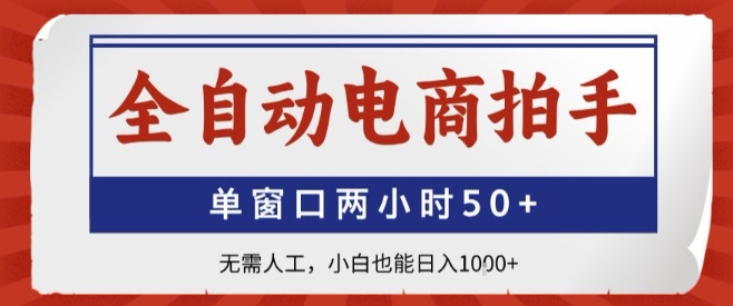 全自动电商拍手,单窗口两小时50+,无需人工,小白也能轻松日入1k+【揭秘】-网赚副业网