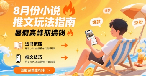 8月份小说推文玩法指南,暑假高峰期搞钱-网赚副业网