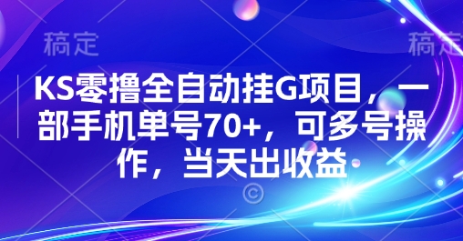 KS零撸全自动挂G项目,一部手机单号70+,可多号操作,当天出收益【揭秘】-网赚副业网