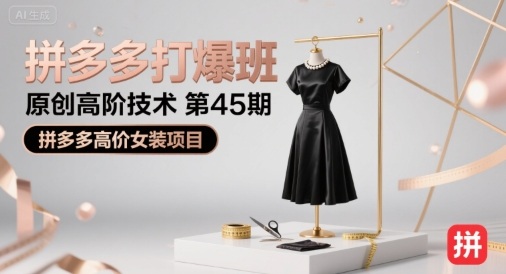拼多多打爆班原创高阶技术第45期,拼多多高价女装项目-网赚副业网