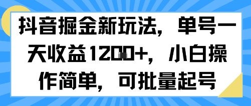抖音掘金新玩法,单号一天收益多张,小白操作简单,可批量起号-网赚副业网