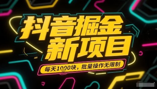 抖音掘金新项目,每天收益多张,批量操作无限制非常简单-网赚副业网