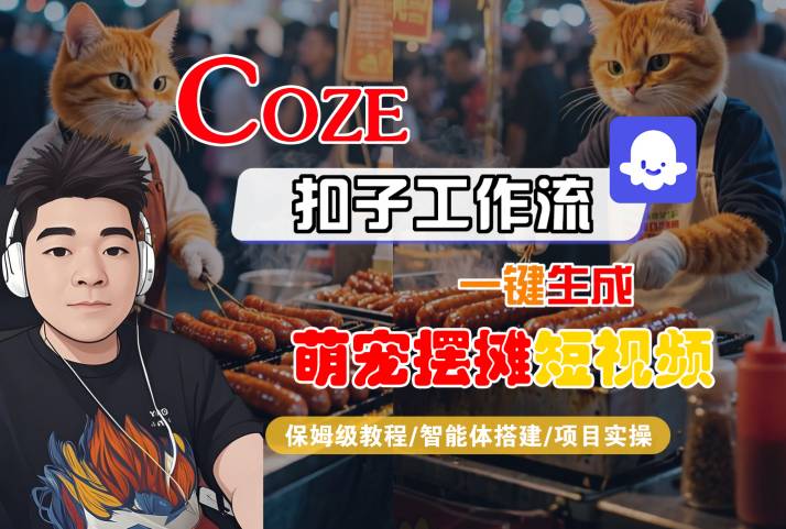 COZE扣子工作流一键生成萌宠摆摊短视频,保姆级教程-智能体搭建-项目实操-网赚副业网